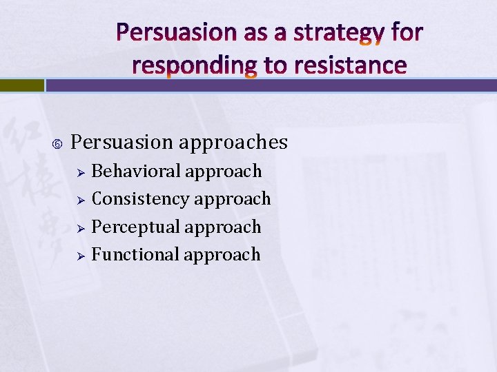 Persuasion as a strategy for responding to resistance Persuasion approaches Ø Ø Behavioral approach