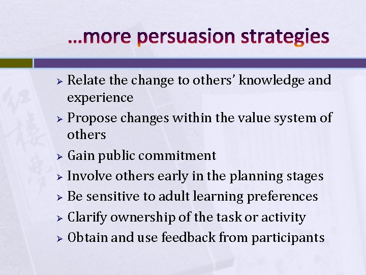 …more persuasion strategies Ø Ø Ø Ø Relate the change to others’ knowledge and
