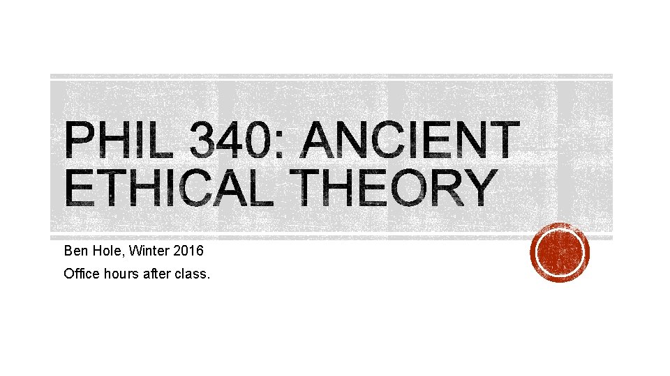 Ben Hole, Winter 2016 Office hours after class. 