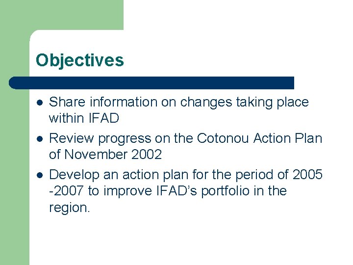 Objectives l l l Share information on changes taking place within IFAD Review progress