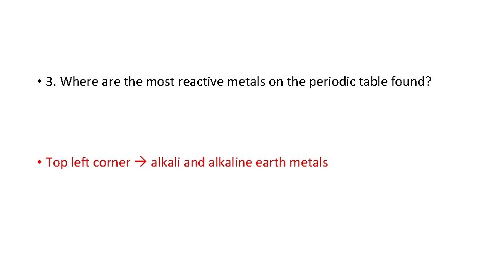  • 3. Where are the most reactive metals on the periodic table found?