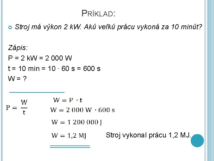 PRÍKLAD: Stroj má výkon 2 k. W. Akú veľkú prácu vykoná za 10 minút?