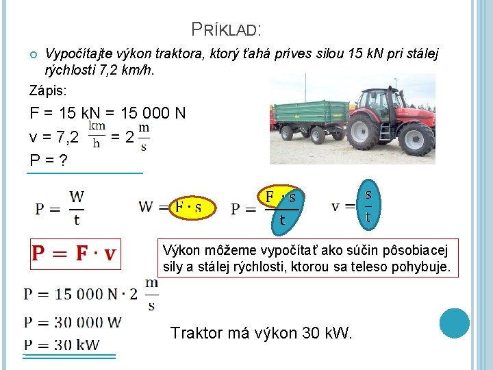 PRÍKLAD: Vypočítajte výkon traktora, ktorý ťahá príves silou 15 k. N pri stálej rýchlosti