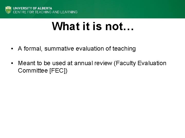 What it is not… • A formal, summative evaluation of teaching • Meant to