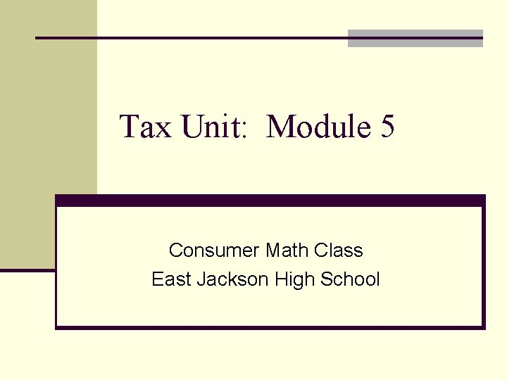 Tax Unit: Module 5 Consumer Math Class East Jackson High School 