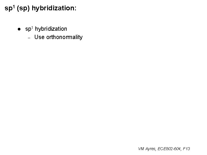 sp 1 (sp) hybridization: l sp 1 hybridization – Use orthonormality VM Ayres, ECE