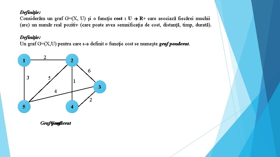 Definiţie: Considerăm un graf G=(X, U) şi o funcţie cost : U R+ care