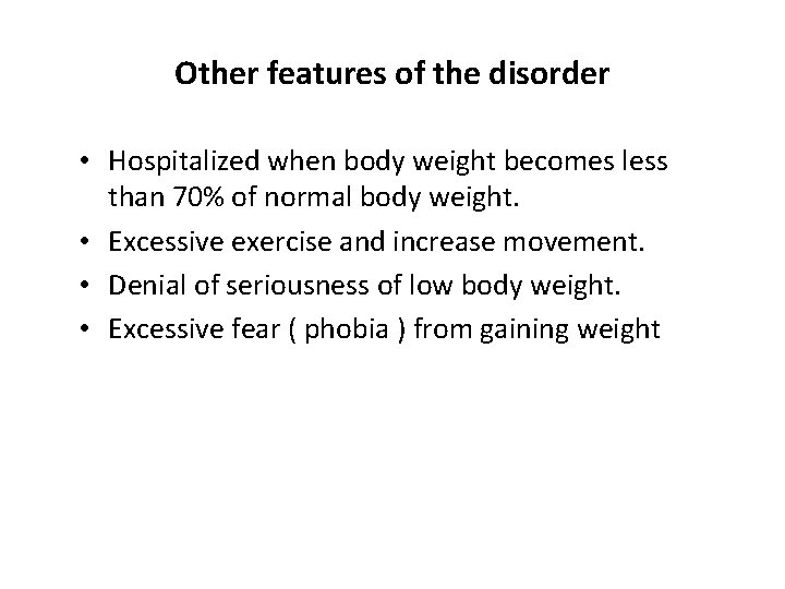 Other features of the disorder • Hospitalized when body weight becomes less than 70%