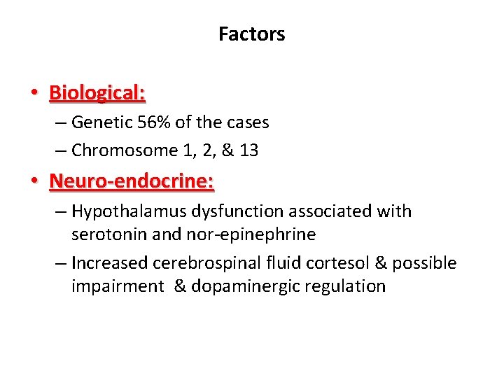 Factors • Biological: – Genetic 56% of the cases – Chromosome 1, 2, &
