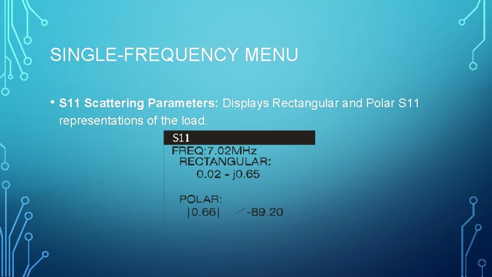 SINGLE-FREQUENCY MENU • S 11 Scattering Parameters: Displays Rectangular and Polar S 11 representations