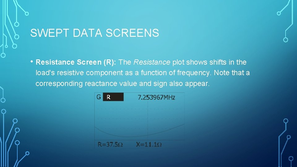 SWEPT DATA SCREENS • Resistance Screen (R): The Resistance plot shows shifts in the