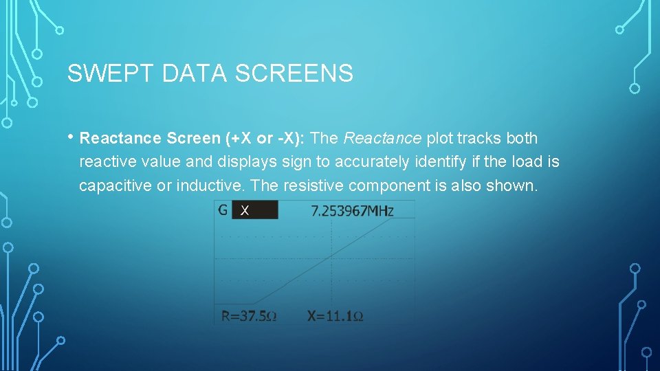 SWEPT DATA SCREENS • Reactance Screen (+X or -X): The Reactance plot tracks both