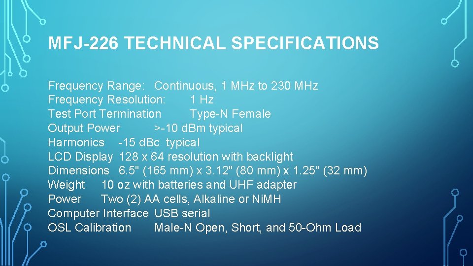 MFJ-226 TECHNICAL SPECIFICATIONS Frequency Range: Continuous, 1 MHz to 230 MHz Frequency Resolution: 1