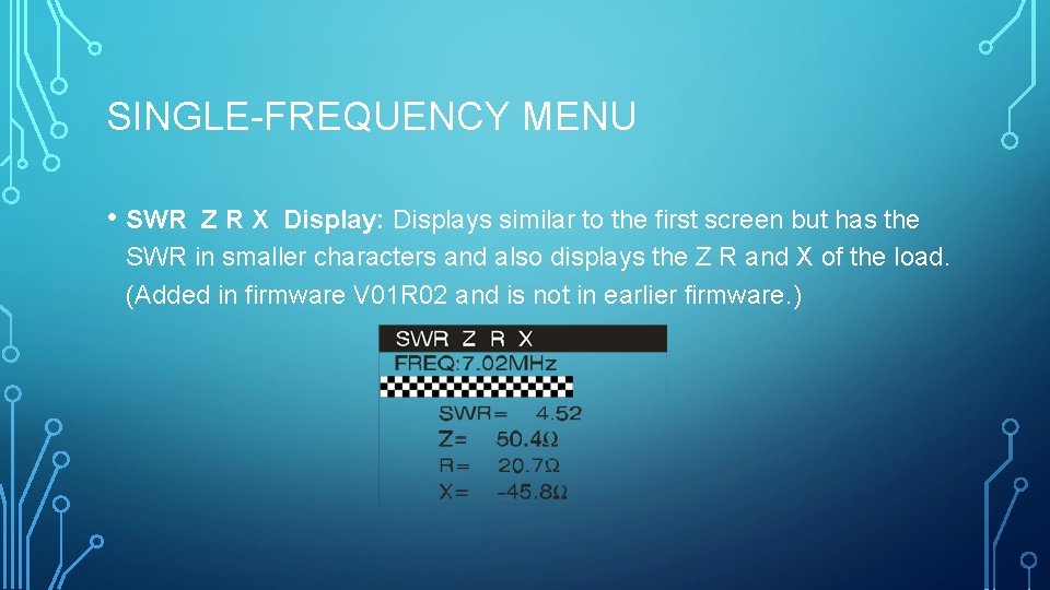 SINGLE-FREQUENCY MENU • SWR Z R X Display: Displays similar to the first screen