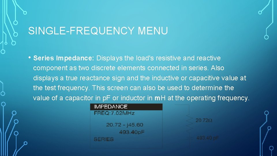 SINGLE-FREQUENCY MENU • Series Impedance: Displays the load's resistive and reactive component as two