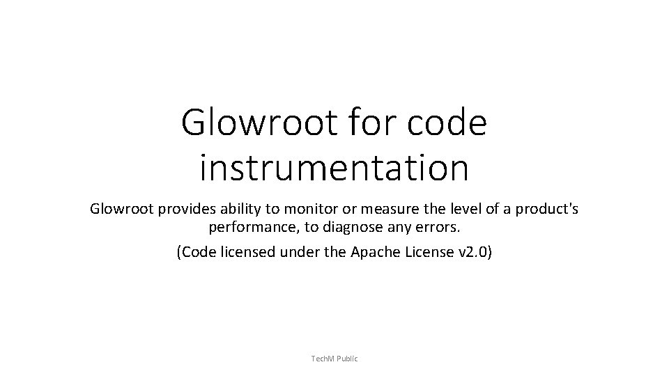 Glowroot for code instrumentation Glowroot provides ability to monitor or measure the level of