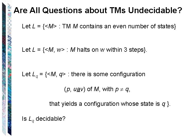Are All Questions about TMs Undecidable? Let L = {<M> : TM M contains
