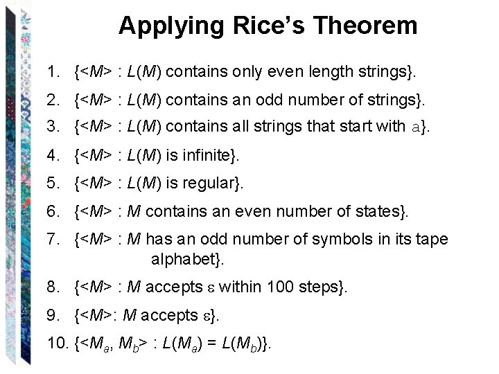 Applying Rice’s Theorem 1. {<M> : L(M) contains only even length strings}. 2. {<M>