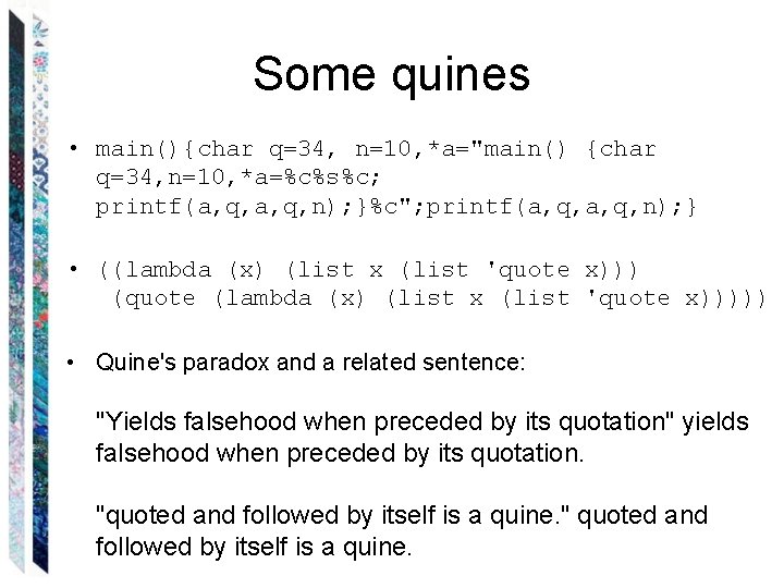 Some quines • main(){char q=34, n=10, *a="main() {char q=34, n=10, *a=%c%s%c; printf(a, q, n);