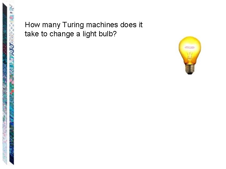 How many Turing machines does it take to change a light bulb? 