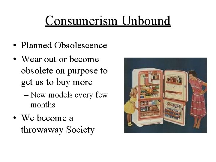 Consumerism Unbound • Planned Obsolescence • Wear out or become obsolete on purpose to