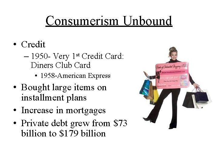 Consumerism Unbound • Credit – 1950 - Very 1 st Credit Card: Diners Club