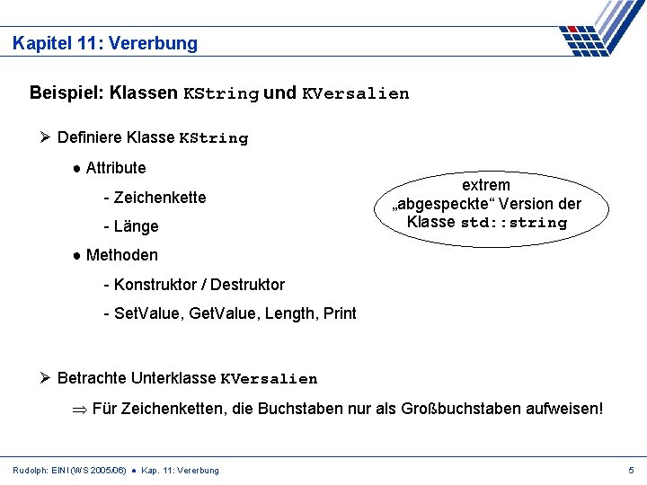 Kapitel 11: Vererbung Beispiel: Klassen KString und KVersalien Ø Definiere Klasse KString ● Attribute