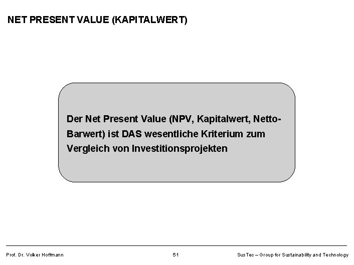 NET PRESENT VALUE (KAPITALWERT) Der Net Present Value (NPV, Kapitalwert, Netto. Barwert) ist DAS