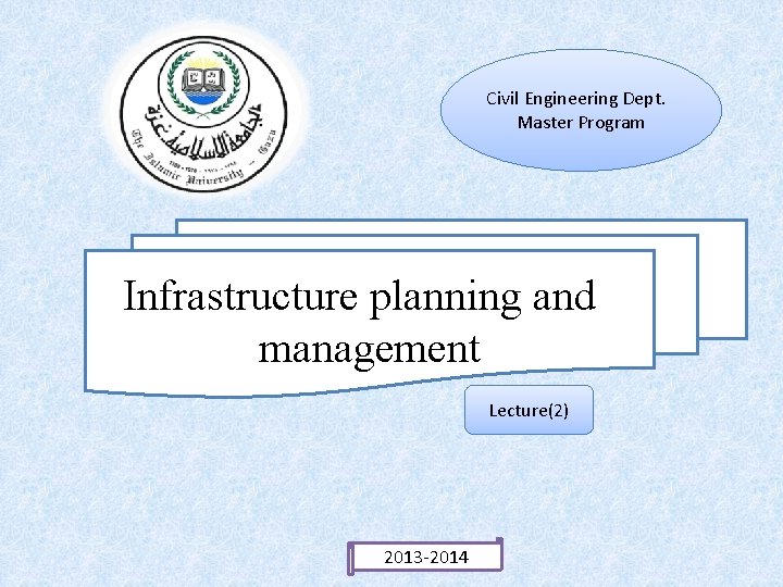 Civil Engineering Dept. Master Program Infrastructure planning and management Lecture(2) 2013 -2014 
