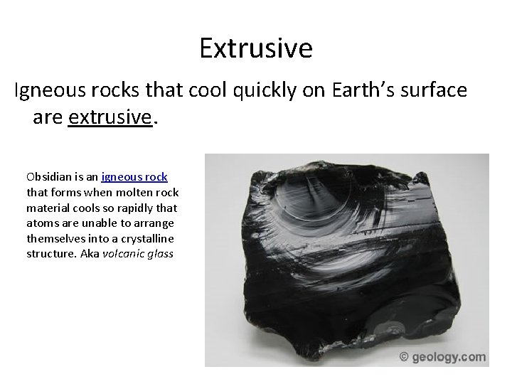 Extrusive Igneous rocks that cool quickly on Earth’s surface are extrusive. Obsidian is an