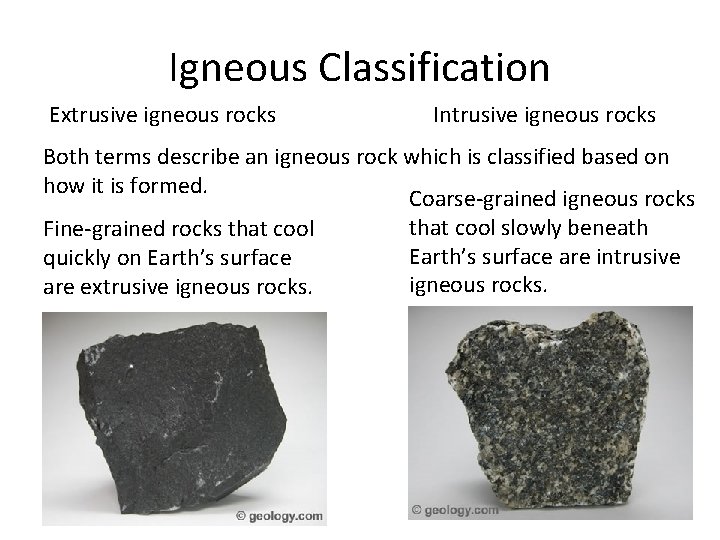 Igneous Classification Extrusive igneous rocks Intrusive igneous rocks Both terms describe an igneous rock