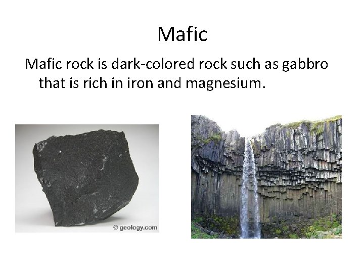 Mafic rock is dark-colored rock such as gabbro that is rich in iron and