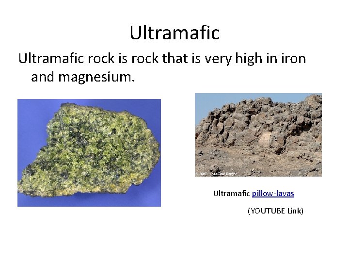 Ultramafic rock is rock that is very high in iron and magnesium. Ultramafic pillow-lavas