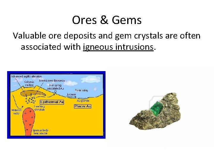 Ores & Gems Valuable ore deposits and gem crystals are often associated with igneous
