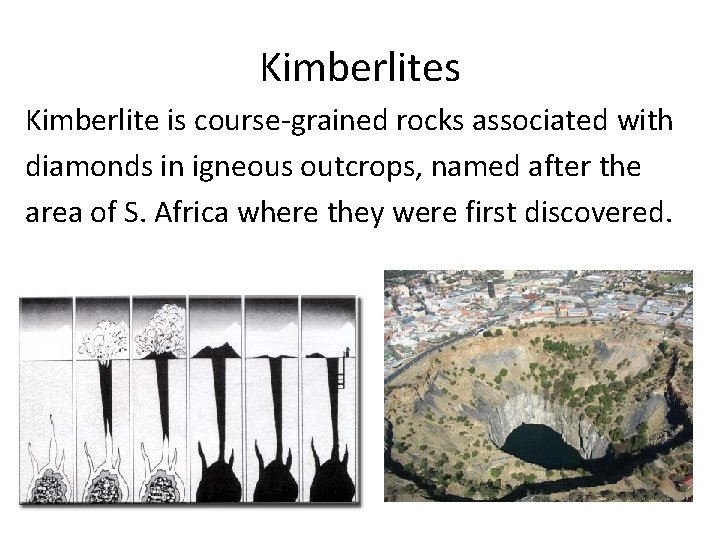 Kimberlites Kimberlite is course-grained rocks associated with diamonds in igneous outcrops, named after the