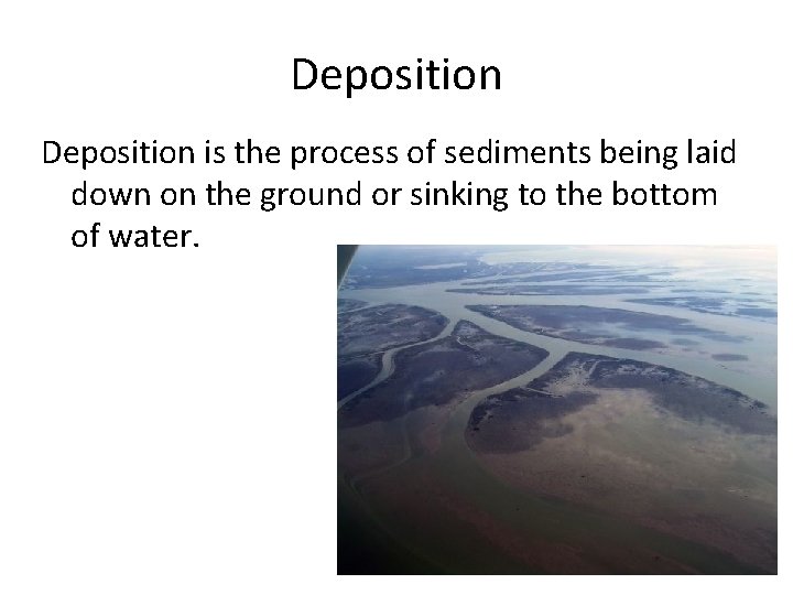 Deposition is the process of sediments being laid down on the ground or sinking