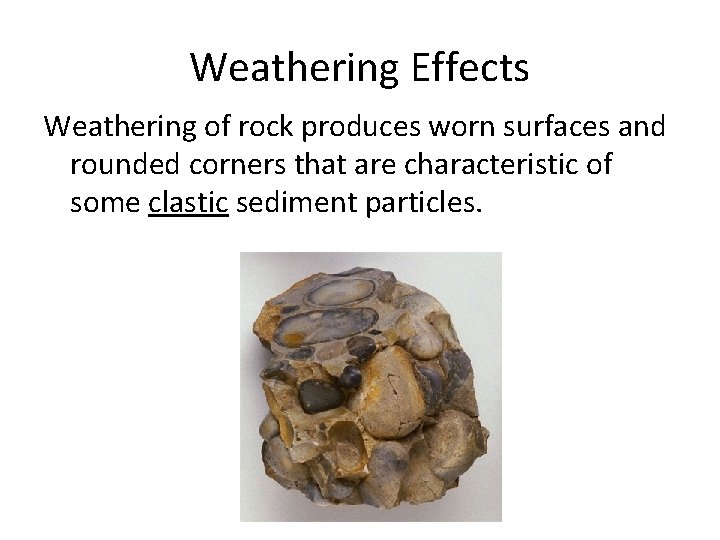 Weathering Effects Weathering of rock produces worn surfaces and rounded corners that are characteristic
