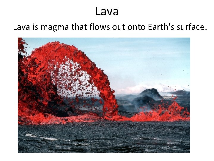 Lava is magma that flows out onto Earth's surface. 