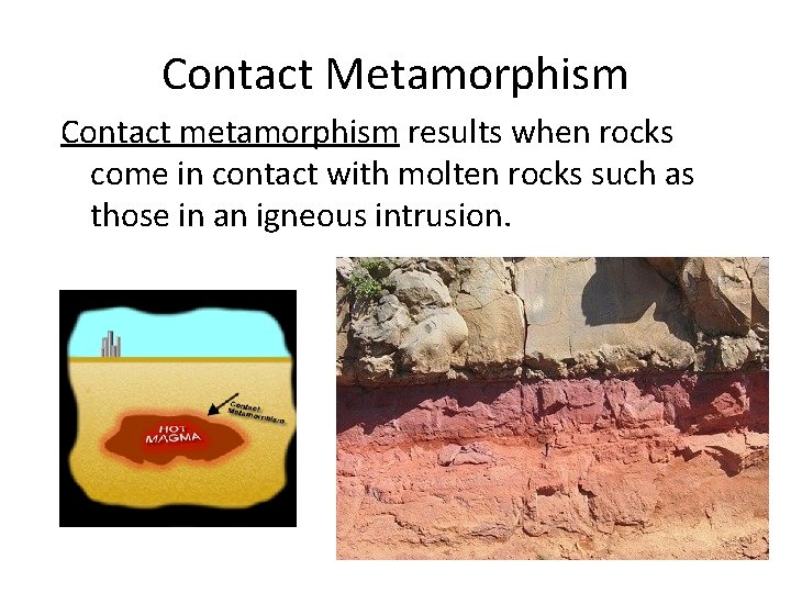 Contact Metamorphism Contact metamorphism results when rocks come in contact with molten rocks such