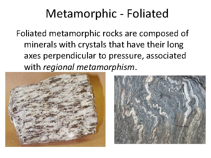 Metamorphic - Foliated metamorphic rocks are composed of minerals with crystals that have their