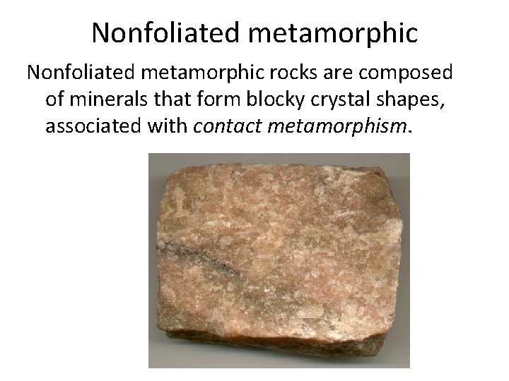Nonfoliated metamorphic rocks are composed of minerals that form blocky crystal shapes, associated with
