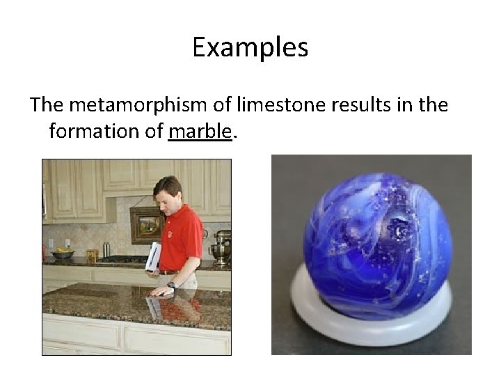 Examples The metamorphism of limestone results in the formation of marble. 