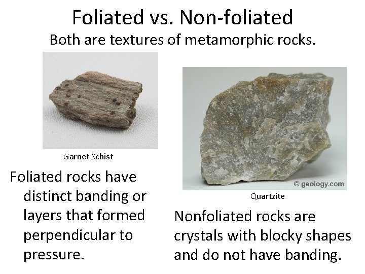 Foliated vs. Non-foliated Both are textures of metamorphic rocks. Garnet Schist Foliated rocks have