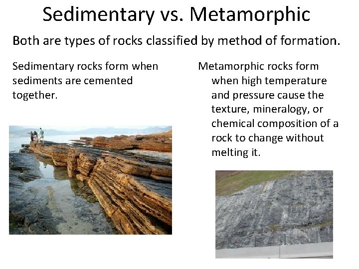 Sedimentary vs. Metamorphic Both are types of rocks classified by method of formation. Sedimentary