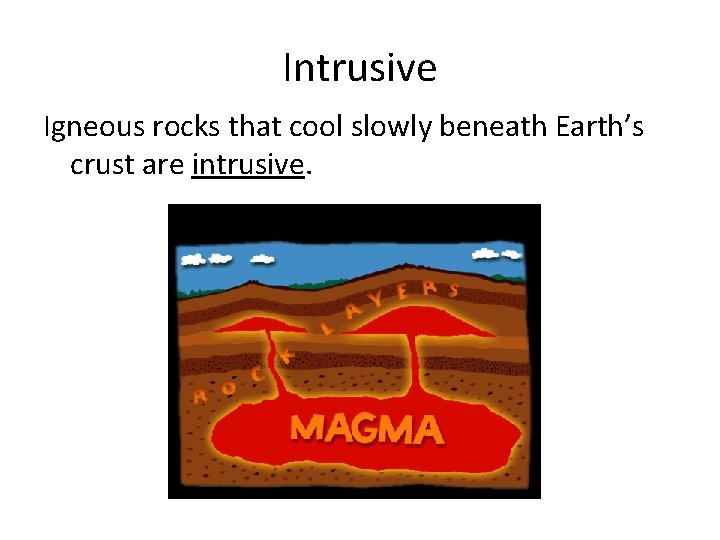 Intrusive Igneous rocks that cool slowly beneath Earth’s crust are intrusive. 