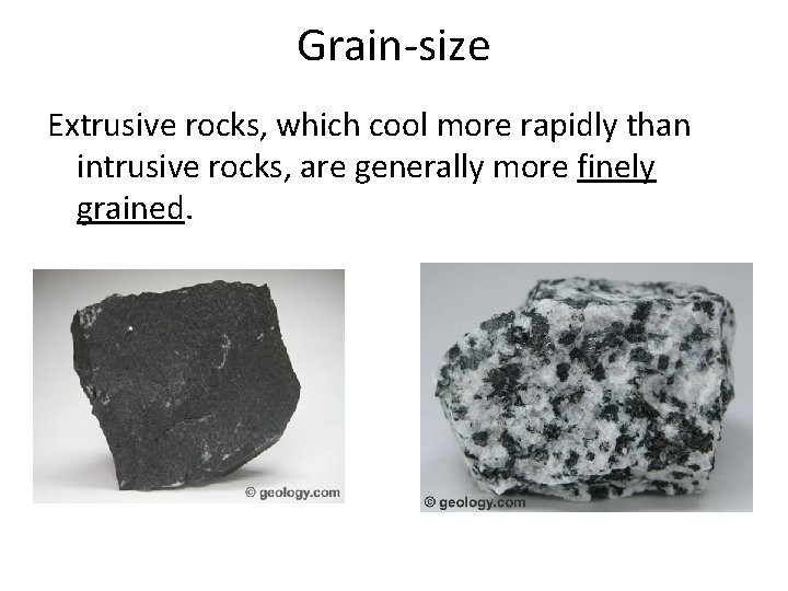 Grain-size Extrusive rocks, which cool more rapidly than intrusive rocks, are generally more finely