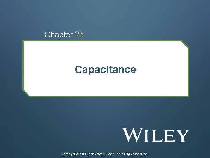 Chapter 25 Capacitance Copyright © 2014 John Wiley & Sons, Inc. All rights reserved.
