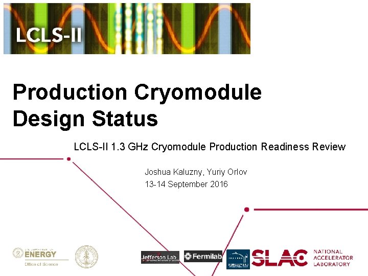 Production Cryomodule Design Status LCLS-II 1. 3 GHz Cryomodule Production Readiness Review Joshua Kaluzny,