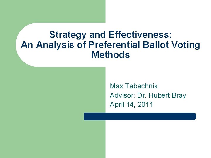Strategy and Effectiveness: An Analysis of Preferential Ballot Voting Methods Max Tabachnik Advisor: Dr.