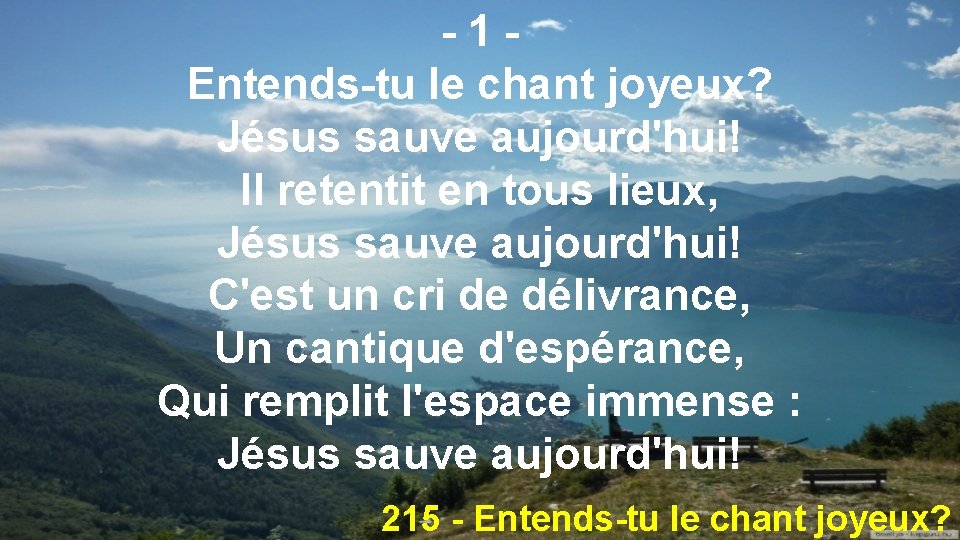 -1 Entends-tu le chant joyeux? Jésus sauve aujourd'hui! Il retentit en tous lieux, Jésus